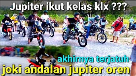 Menegangkan Jupiter Oren Ikut Kelas Klx Akhirnya Joki Andalan