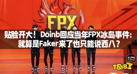 贴脸开大！doinb回应当年fpx冰岛事件：就算是faker来了也只能说西八？