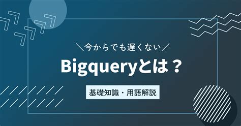 Bigqueryとは？意味や使い方を解説 Growers株式会社