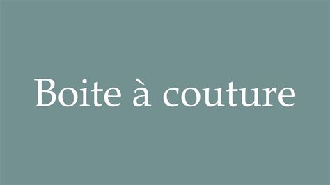 How to Pronounce Boite à couture Sewing box Correctly in French