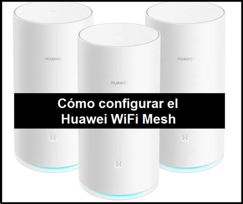 Qu Es Y C Mo Configurar El Huawei Wifi Mesh