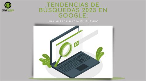 Tendencias de búsquedas 2023 en Google una mirada hacia el futuro