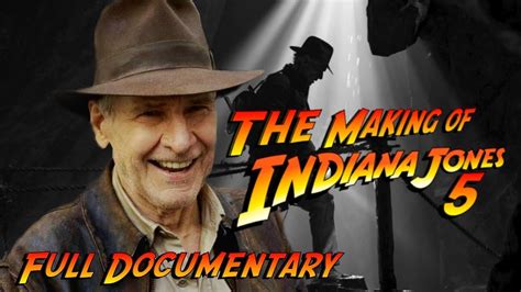 The Making Of Indiana Jones And The Dial Of Destiny Full Movie