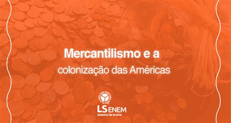 Mercantilismo E A Coloniza O Das Am Ricas Ls Ensino