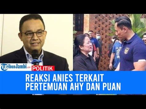 Reaksi Anies Baswedan Jadi Sorotan Terkait Pertemuan Ahy Dan Puan