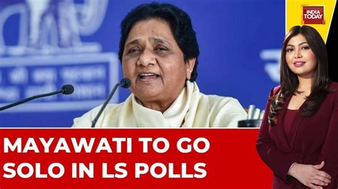 Mission 2024 Mayawati To Go Solo In Lok Sabha Polls Says Option Open For Post Poll Alliance