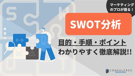 Swot分析とは？目的・方法・ポイントまでマーケティングのプロがわかりやすく解説！ コンサルフリーマガジン