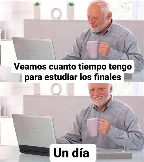 Veamos cuanto tiempo tengo para estudiar los finales Un día Memes