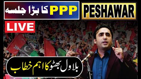 LIVE PPP Peshawar Power Show Bilawal Bhutto PPP Leadership Speech