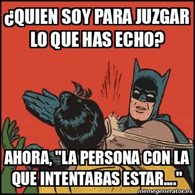 Meme Batman Slaps Robin Quien Soy Para Juzgar Lo Que Has Echo Ahora