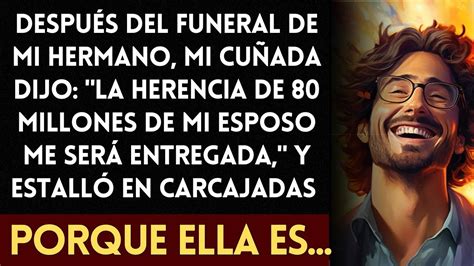 Despu S Del Funeral De Mi Hermano Mi Cu Ada Declara La Herencia De