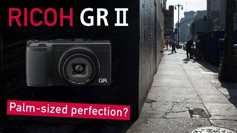 Ricoh Gr Ii Review Palm Sized Perfection Youtube