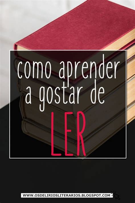 Como Aprender A Gostar De Ler Aprender Leitura Livros Para Ler