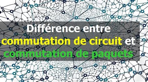 Différence entre la commutation de circuit et commutation de paquets