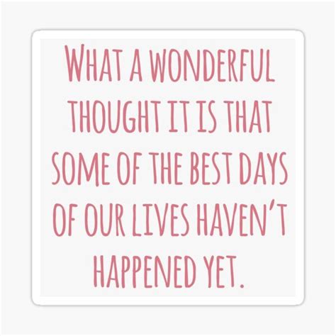 What A Wonderful Thought It Is That Some Of The Best Days Of Our Lives