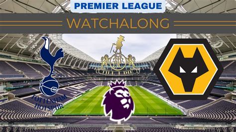 Thfc Till I Die Premier Leaguie Watchalong Tottenham Hotspur Vs Wolves