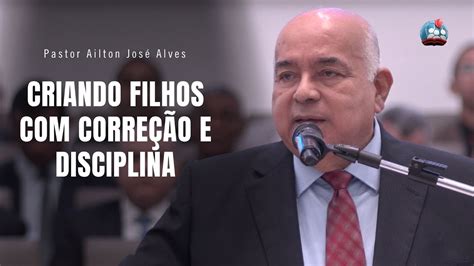 Pastor Ailton Jos Alves K Criando Filhos Corre O E Disciplina