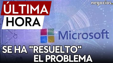 Última Hora Microsoft Se Ha Resuelto El Problema De La