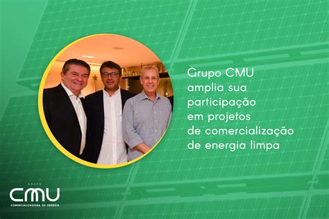 Grupo Cmu Amplia Sua Participação Em Projetos Energia Limpa