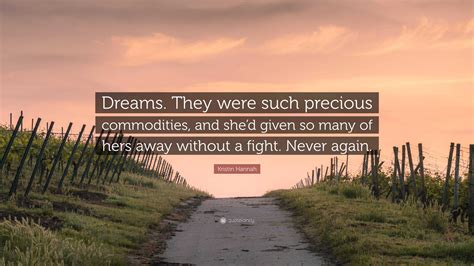 Kristin Hannah Quote “dreams They Were Such Precious Commodities And