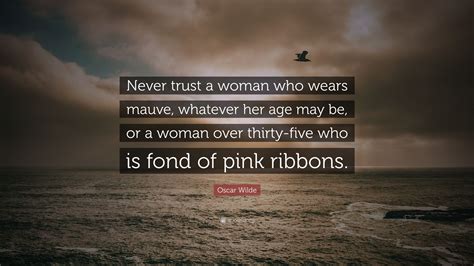 Oscar Wilde Quote “never Trust A Woman Who Wears Mauve Whatever Her