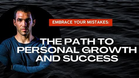 Embrace Your Mistakes The Secret Path To Personal Growth And Success