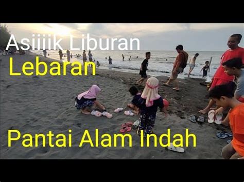 LIBURAN DI PANTAI ALAM INDAH KOTA TEGAL PAI ASYIK MAIN PASIR YouTube