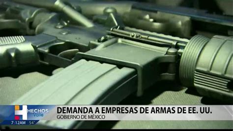 El Gobierno Mexicano Demanda A Empresas De Armas De Estados Unidos