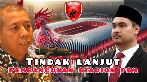 MANTAP INILAH TINDAK LANJUT PEMBANGUNAN STADION PSM MAKASSAR YouTube