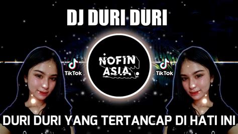 DJ DURI DURI YANG KAU TANCAPKAN DI HATI INI NOFIN ASIA REMIX YouTube