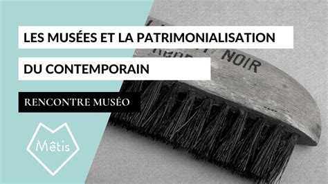 Les Mus Es Et La Patrimonialisation Du Contemporain Rencontre Mus O