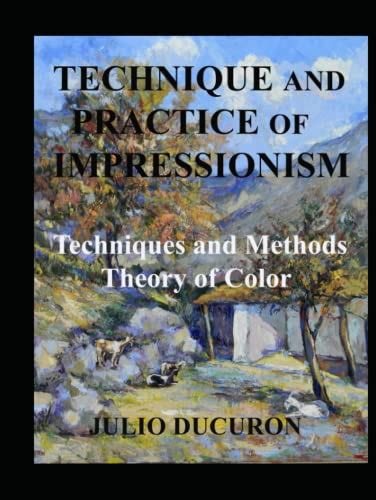 Technique and Practice of Impressionism.: Techniques and Methods.Color Theory. by Julio Ducuron ...