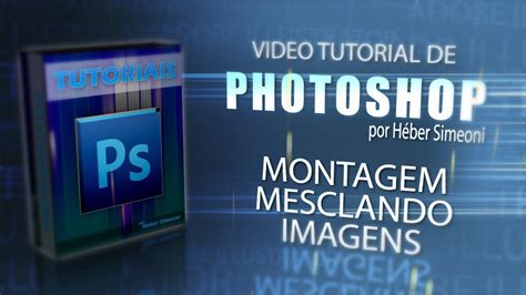 Tutorial Photoshop Montagem Mesclando Imagens Youtube