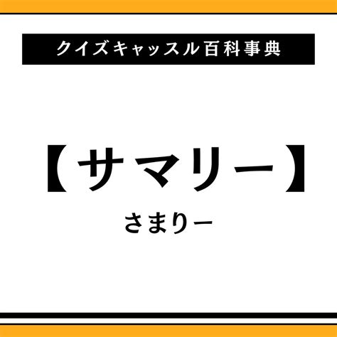 サマリーの意味とは？ビジネスシーンでの使用例を解説！｜クイズキャッスル百科事典｜quiz Castle