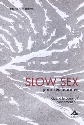 Slow Sex Pour Les Femmes Quand Le Corps Dit De Diana Richardson