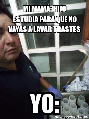 Meme Personalizado Mi Mam Hijo Estudia Para Que No Vayas A Lavar