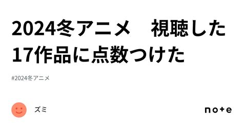 2024冬アニメ 視聴した17作品に点数つけた｜ズミ