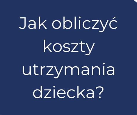 Jak obliczyć koszty utrzymania dziecka Adwokat Karolina Bajtek