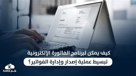 كيف يمكن لبرنامج الفاتورة الإلكترونية تبسيط وتسهيل عملية إصدار وإدارة