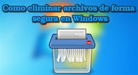 Como Eliminar Archivos De Forma Segura En Windows