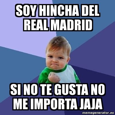 Meme Bebe Exitoso SOY HINCHA DEL REAL MADRID SI NO TE GUSTA NO ME