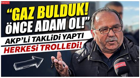 Akp Li Taklidi Yapt Herkesi Trolledi Gaz Bulduk Nce Adam Ol Youtube