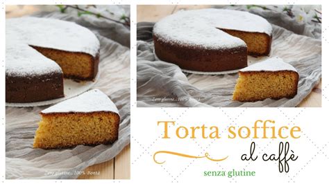 Torta Soffice Al Caff Senza Glutine Youtube