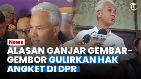 Alasan Ganjar Gembar Gembor Dorong Digulirkannya Hak Angket Di Dpr