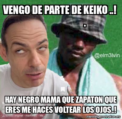 Meme Personalizado Vengo De Parte De Keiko Hay Negro Mama Que