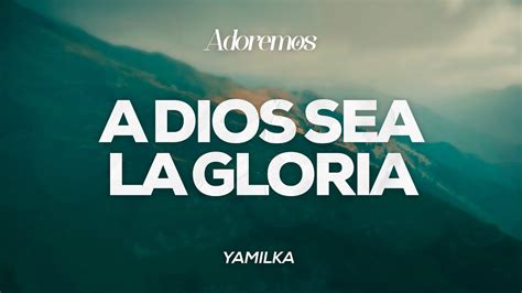 A Dios Sea La Gloria Yamilka Letra YouTube