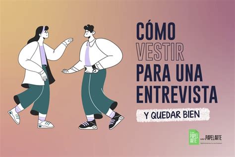 Cómo vestir para una entrevista de trabajo y quedar bien Empapelarte