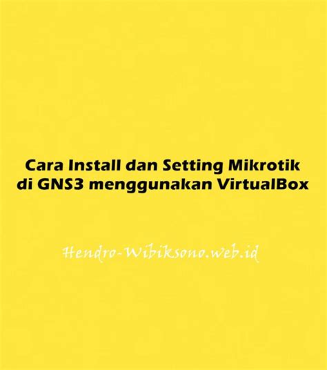 Cara Install Dan Setting Mikrotik Di GNS3 Menggunakan VirtualBox