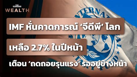 Imf หั่นคาดการณ์เศรษฐกิจโลกปีหน้าเหลือ 27 ประเมินสถานการณ์เลวร้ายรอ