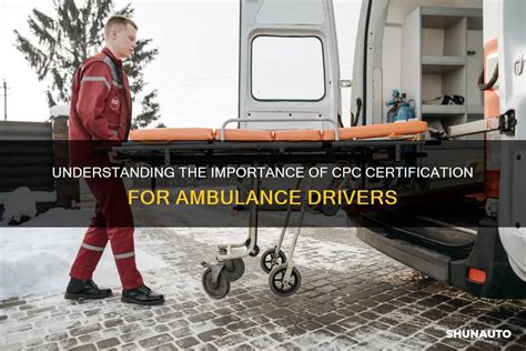 Understanding The Importance Of Cpc Certification For Ambulance Drivers Shunauto